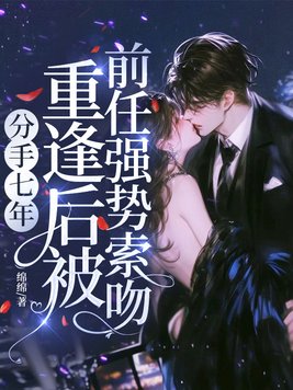 分手七年，重逢后被前任强势索吻